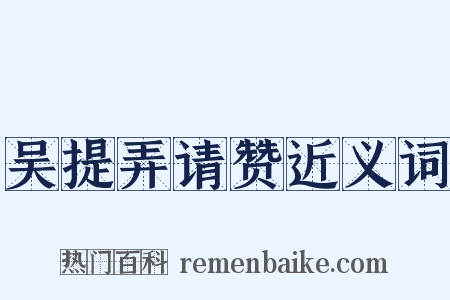 吴提弄请赞近义词是什么意思的图片